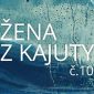 Vyhrajte tři stažení thrilleru Žena z kajuty č. 10